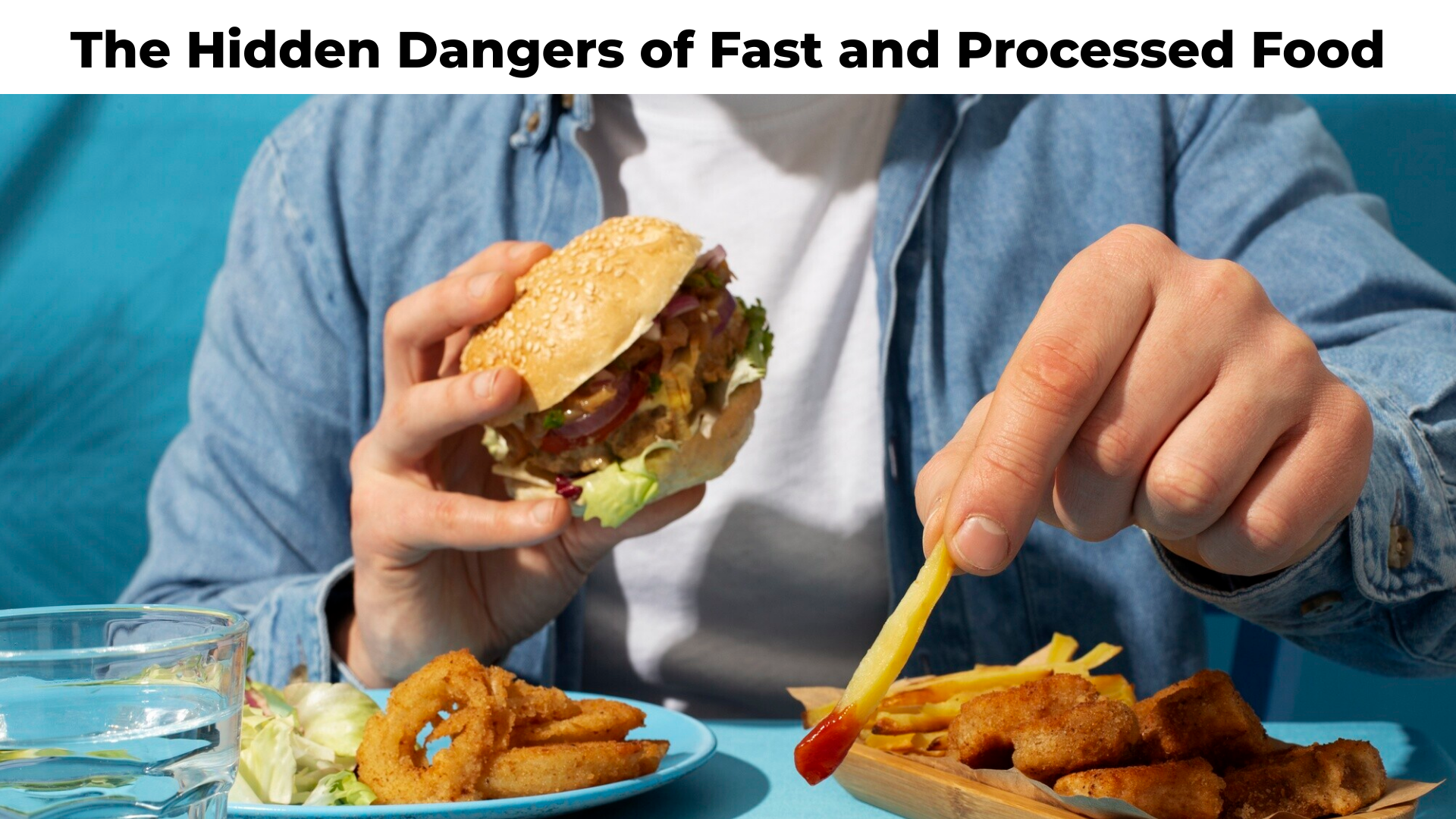 The Hidden Dangers of Fast and Processed Food