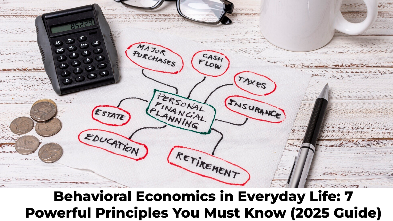 Behavioral Economics in Everyday Life: 7 Powerful Principles You Must Know (2025 Guide)